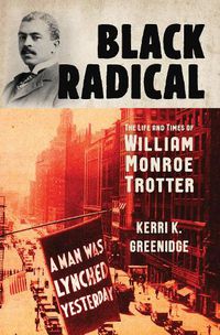 Cover image for Black Radical: The Life and Times of William Monroe Trotter