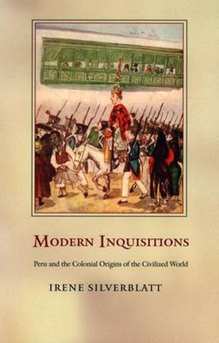 Cover image for Modern Inquisitions: Peru and the Colonial Origins of the Civilized World