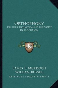 Cover image for Orthophony: Or the Cultivation of the Voice in Elocution: A Manual of Elementary Exercises