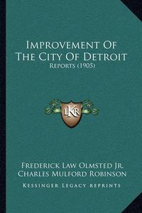 Cover image for Improvement of the City of Detroit: Reports (1905)