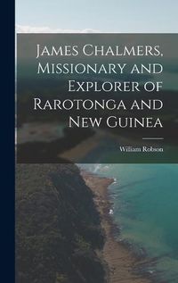 Cover image for James Chalmers, Missionary and Explorer of Rarotonga and New Guinea