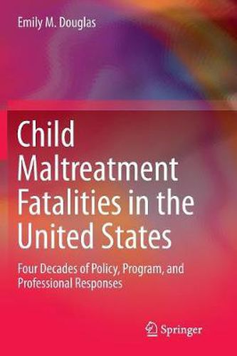 Cover image for Child Maltreatment Fatalities in the United States: Four Decades of Policy, Program, and Professional Responses