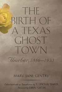 Cover image for The Birth of a Texas Ghost Town: Thurber, 1886-1933