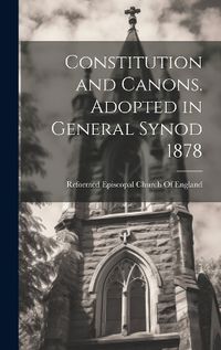 Cover image for Constitution and Canons. Adopted in General Synod 1878