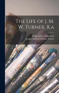 Cover image for The Life of J. M. W. Turner, R.a