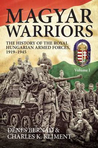 Cover image for Magyar Warriors Volume 1: The History of the Royal Hungarian Armed Forces 1919-1945 Volume 1