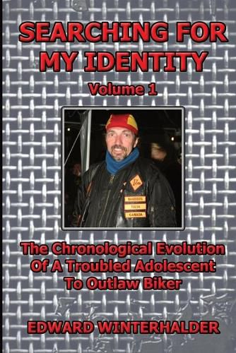 Cover image for Searching For My Identity (Volume 1): The Chronological Evolution Of A Troubled Adolescent To Outlaw Biker