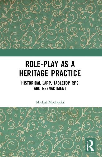 Cover image for Role-play as a Heritage Practice: Historical Larp, Tabletop RPG and Reenactment