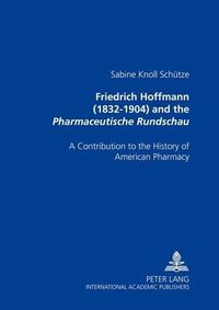 Cover image for Friedrich Hoffmann (1832-1904) and the Pharmaceutische Rundschau: A Contribution to the History of American Pharmacy