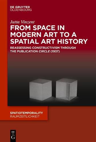 Cover image for From Space in Modern Art to a Spatial Art History: Reassessing Constructivism through the Publication  Circle  (1937)