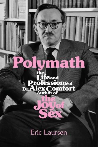 Cover image for Polymath: The Life and Professions of Dr Alex Comfort, Author of the Joy of Sex