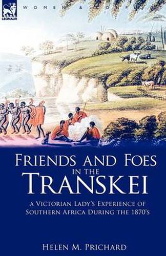 Cover image for Friends and Foes in the Transkei: A Victorian Lady's Experience of Southern Africa During the 1870s