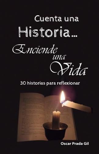 Cover image for Cuenta Una Historia, Enciende Una Vida: 30 relatos para reflexionar