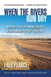 Cover image for When the Rivers Run Dry, Fully Revised and Updated Edition: Water-The Defining Crisis of the Twenty-First Century