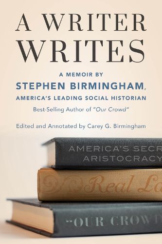 Cover image for A Writer Writes: A Memoir by Stephen Birmingham, America's Leading Social Historian and Best-Selling Author of  Our Crowd