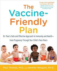 Cover image for The Vaccine-Friendly Plan: Dr. Paul's Safe and Effective Approach to Immunity and Health-from Pregnancy Through Your Child's Teen Years