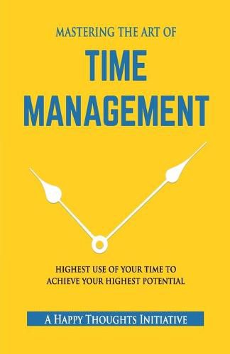 Cover image for MASTERING THE ART OF TIME MANAGEMENT - Highest Use of Your Time To Achieve Your Highest Potential