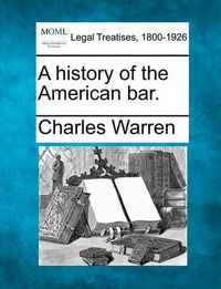 Cover image for A history of the American bar.