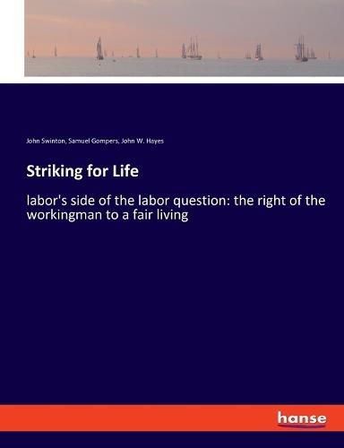 Striking for Life: labor's side of the labor question: the right of the workingman to a fair living