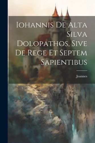 Cover image for Iohannis de Alta Silva Dolopathos, Sive De Rege et Septem Sapientibus