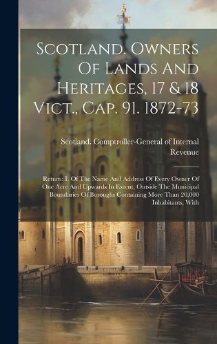 Cover image for Scotland. Owners Of Lands And Heritages, 17 & 18 Vict., Cap. 91. 1872-73