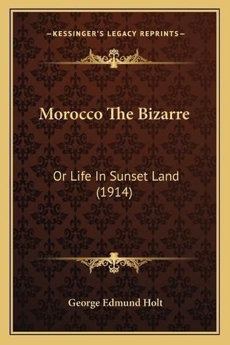 Morocco the Bizarre: Or Life in Sunset Land (1914)