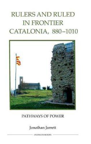 Cover image for Rulers and Ruled in Frontier Catalonia, 880-1010: Pathways of Power