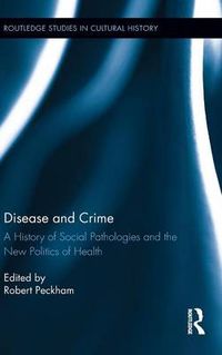 Cover image for Disease and Crime: A History of Social Pathologies and the New Politics of Health