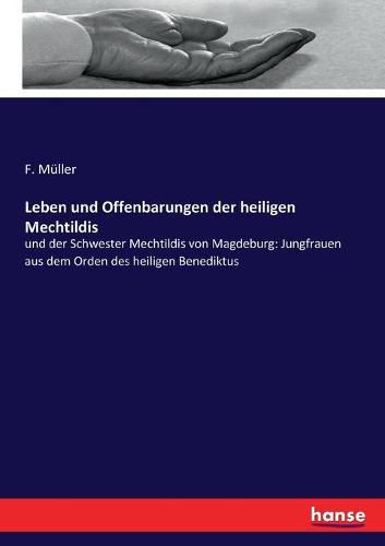 Cover image for Leben und Offenbarungen der heiligen Mechtildis: und der Schwester Mechtildis von Magdeburg: Jungfrauen aus dem Orden des heiligen Benediktus