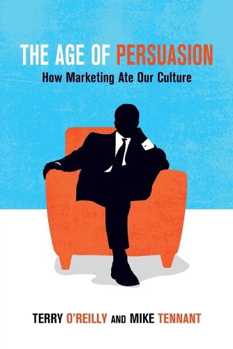 Cover image for The Age of Persuasion: How Marketing Ate Our Culture