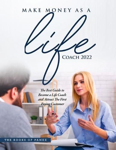 Cover image for Make Money as a Life Coach 2022: O Become a Life Coach and Attract the First Paying Customer