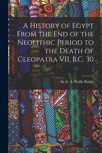 Cover image for A History of Egypt From the End of the Neolithic Period to the Death of Cleopatra VII, B.C. 30; 1