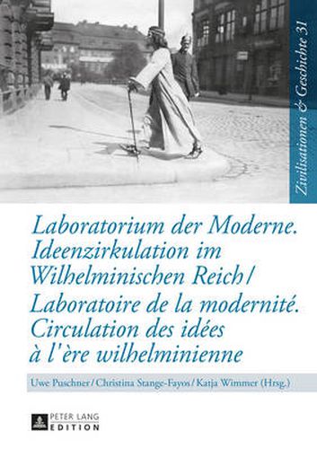 Laboratorium Der Moderne. Ideenzirkulation Im Wilhelminischen Reich- Laboratoire de la Modernite. Circulation Des Idees A l'Ere Wilhelminienne