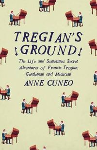 Cover image for Tregian'S Ground: The Life and Sometimes Secret Adventures of Francis Tregian, Gentleman and Musician