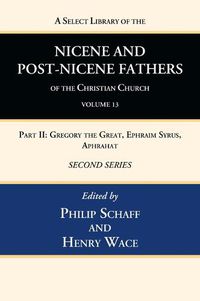 Cover image for A Select Library of the Nicene and Post-Nicene Fathers of the Christian Church, Second Series, Volume 13: Part II: Gregory the Great, Ephraim Syrus, Aphrahat