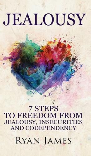 Cover image for Jealousy: 7 Steps to Freedom From Jealousy, Insecurities and Codependency (Jealousy Series) (Volume 1)