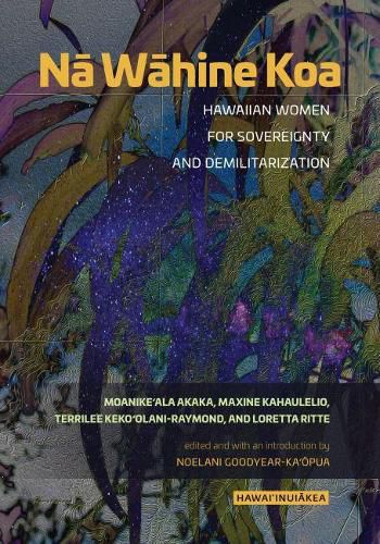 Cover image for Na Wahine Koa: Hawaiian Women for Sovereignty and Demilitarization