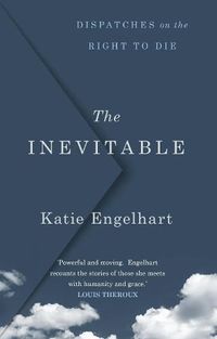 Cover image for The Inevitable: Dispatches on the Right to Die