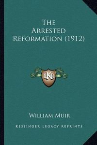 Cover image for The Arrested Reformation (1912) the Arrested Reformation (1912)