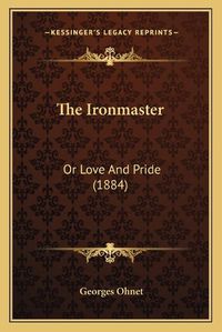 Cover image for The Ironmaster: Or Love and Pride (1884)