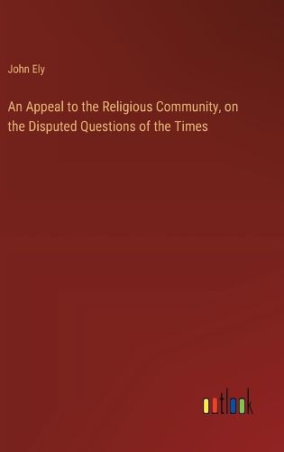 Cover image for An Appeal to the Religious Community, on the Disputed Questions of the Times