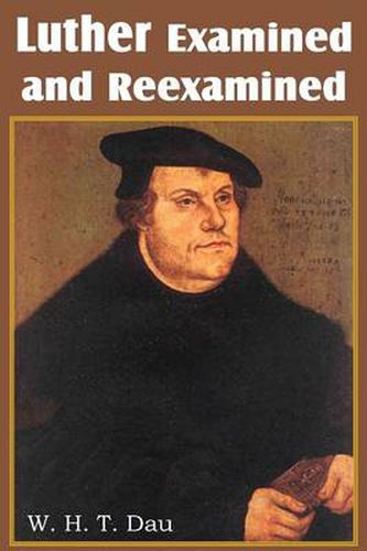 Cover image for Luther Examined and Reexamined; A Review of Catholic Criticism and a Plea for Revaluation