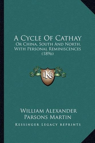 A Cycle of Cathay: Or China, South and North, with Personal Reminiscences (1896)