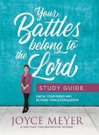 Cover image for Your Battles Belong to the Lord Study Guide: Know Your Enemy and Be More Than a Conqueror