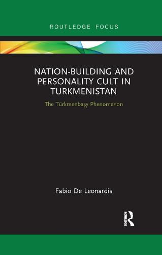 Cover image for Nation-Building and Personality Cult in Turkmenistan: The T rkmenbasy Phenomenon