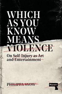 Cover image for Which as You Know Means Violence: On Self-Injury as Art and Entertainment