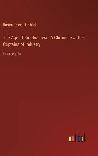 Cover image for The Age of Big Business; A Chronicle of the Captains of Industry