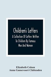 Cover image for Children'S Letters; A Collection Of Letters Written To Children By Famous Men And Women