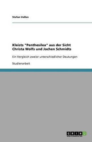 Kleists  Penthesilea  aus der Sicht Christa Wolfs und Jochen Schmidts