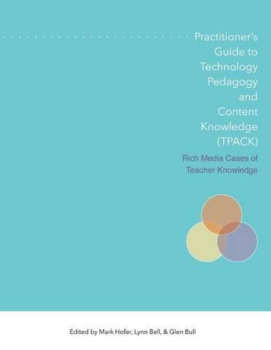 Cover image for Practitioner's Guide to Technology, Pedagogy, and Content Knowledge (Tpack) Rich Media Cases of Teacher Knowledge